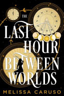 Image for "The Last Hour Between Worlds" by Melissa Caruso