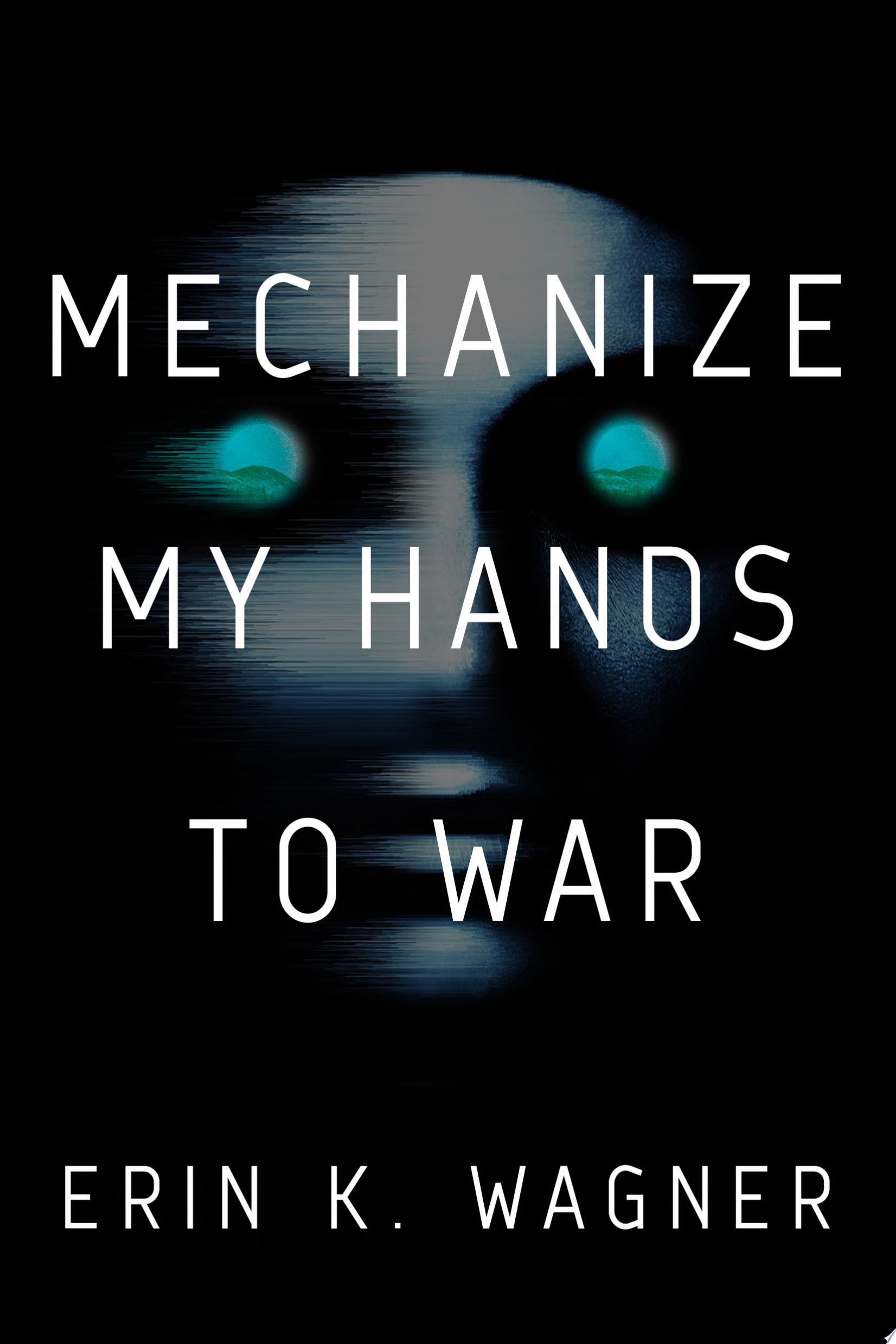 Image for "Mechanize My Hands to War" by Erin K. Wagner