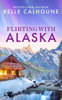 Image for "Flirting with Alaska" by Belle Calhoune