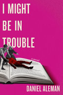 Image for "I Might Be in Trouble" by Daniel Aleman