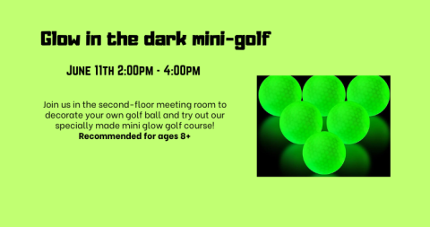 Glow in the Dark Mini-Golf for ages 8 and older from 2-4pm