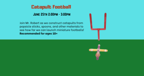 Catapult Football on June 25, 2024 from 2-3pm. we construct catapults from popsicle sticks, spoons, and other materials to see how far we can launch miniature footballs!   Recommended for ages 10+