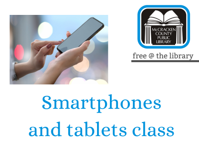 image of hands holding a smartphone.  text: smartphones and tablets, free class at library