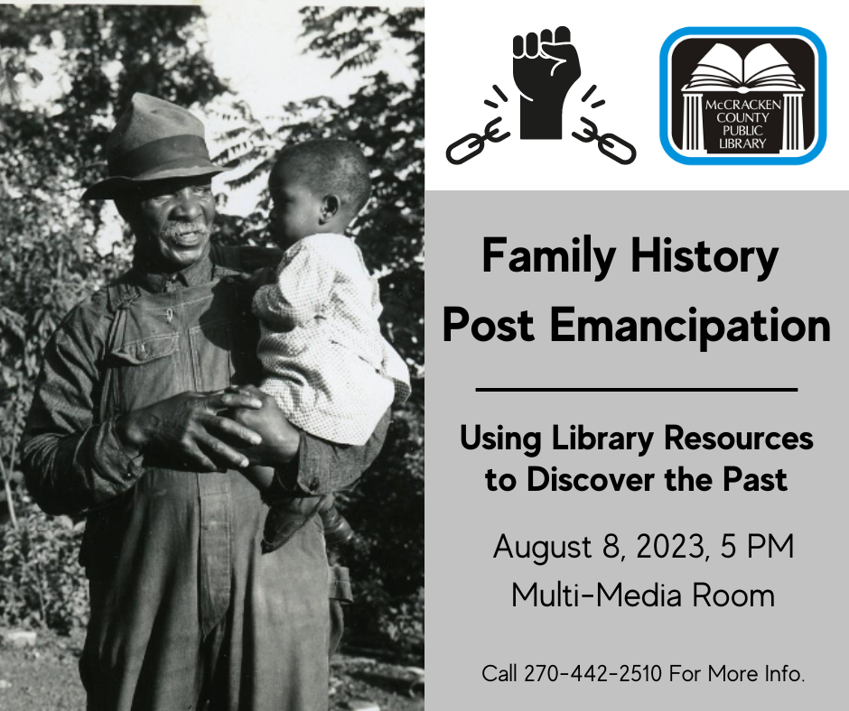 Black and white photograph of a African American man holding a child. The text reads, "Family History Post Emancipation: Using Library Resources to Discover the Past, August 8, 2023, 5 PM, Multi-Media Room, Call 270-442-2510 For More Information