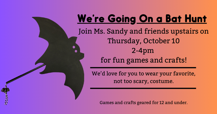 We're Going on a Bat Hunt Thursday October 10 at 2pm upstairs for ages 12 and under