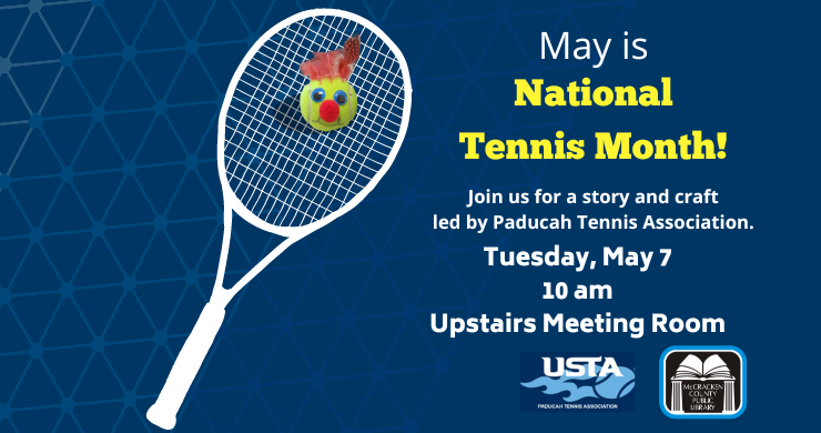May is National Tennis Month! Join us for a story and craft led by the Paducah Tennis Association. Tuesday, May 7 at 10 am in our upstairs Meeting Room.