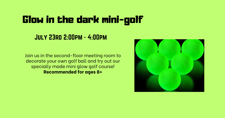 Glow in the dark mini-golf July 23 from 2-4pm recommended for ages 8+