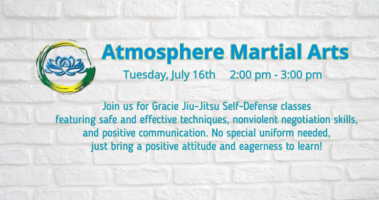 Atmosphere Martial Arts from 2 to 3pm Jiu-Jitsu Self Defense classes featuring safe and effective techniques, nonviolent negotiation skills, and positive communication.