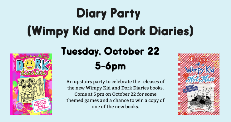 Diary Party An upstairs party to celebrate the releases of the new Wimpy Kid and Dork Diaries books. Come at 5 pm on October 22