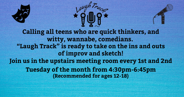 Laugh Track a fun program for teens on the first and second Tuesday of the month at 4:30pm